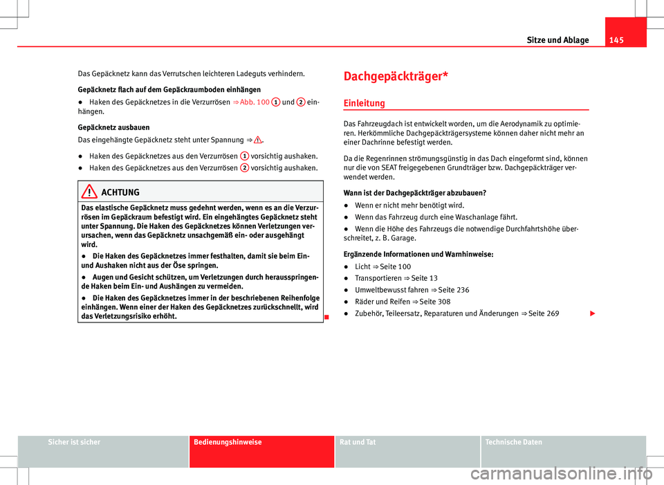 Seat Alhambra 2013  Betriebsanleitung (in German) 145
Sitze und Ablage
Das Gepäcknetz kann das Verrutschen leichteren Ladeguts verhindern.
Gepäcknetz flach auf dem Gepäckraumboden einhängen
● Haken des Gepäcknetzes in die Verzurrösen  ⇒ A
