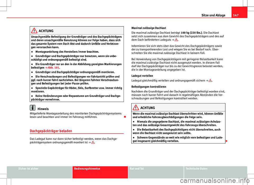 Seat Alhambra 2013  Betriebsanleitung (in German) 147
Sitze und Ablage
ACHTUNG
Unsachgemäße Befestigung der Grundträger und des Dachgepäckträgers
und deren unsachgemäße Benutzung können zur Folge haben, dass sich
das gesamte System vom Dach l