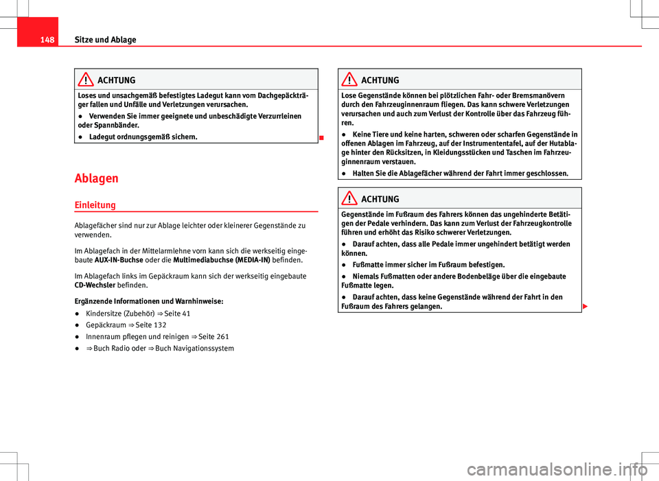 Seat Alhambra 2013  Betriebsanleitung (in German) 148Sitze und Ablage
ACHTUNG
Loses und unsachgemäß befestigtes Ladegut kann vom Dachgepäckträ-
ger fallen und Unfälle und Verletzungen verursachen.
● Verwenden Sie immer geeignete und unbeschäd