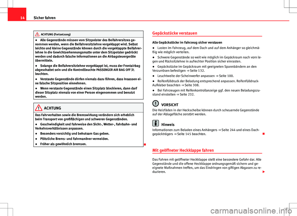 Seat Alhambra 2013 Betriebsanleitung (in German) 14Sicher fahren
ACHTUNG (Fortsetzung)
● Alle Gegenstände müssen vom Sitzpolster des Beifahrersitzes ge-
nommen werden, wenn die Beifahrersitzlehne vorgeklappt wird. Selbst
leichte und kleine Gegen Seat Alhambra 2013 Betriebsanleitung (in German) 14Sicher fahren
ACHTUNG (Fortsetzung)
● Alle Gegenstände müssen vom Sitzpolster des Beifahrersitzes ge-
nommen werden, wenn die Beifahrersitzlehne vorgeklappt wird. Selbst
leichte und kleine Gegen