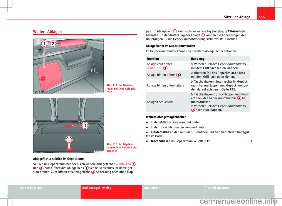 Seat Alhambra 2013  Betriebsanleitung (in German) 155
Sitze und Ablage
Weitere Ablagen
Abb. 114  Im Gepäck-
raum: seitliche Ablagefä-
cher.
Abb. 115  Im Gepäck-
raumboden: weitere Abla-
gefächer
Ablagefächer seitlich im Gepäckraum
Seitlich im G