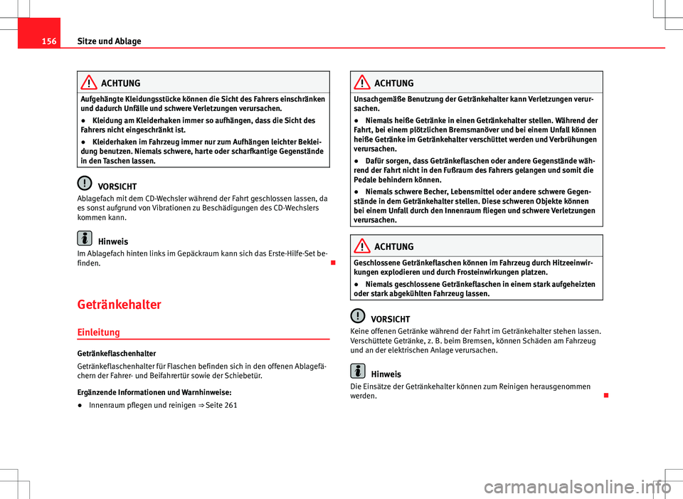 Seat Alhambra 2013  Betriebsanleitung (in German) 156Sitze und Ablage
ACHTUNG
Aufgehängte Kleidungsstücke können die Sicht des Fahrers einschränken
und dadurch Unfälle und schwere Verletzungen verursachen.
● Kleidung am Kleiderhaken immer so a