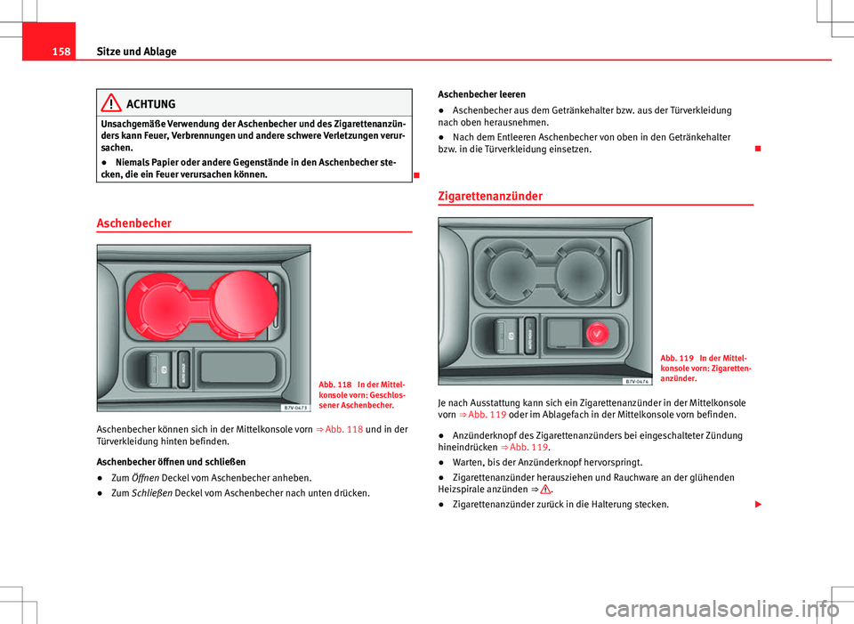 Seat Alhambra 2013  Betriebsanleitung (in German) 158Sitze und Ablage
ACHTUNG
Unsachgemäße Verwendung der Aschenbecher und des Zigarettenanzün-
ders kann Feuer, Verbrennungen und andere schwere Verletzungen verur-
sachen.
● Niemals Papier oder a