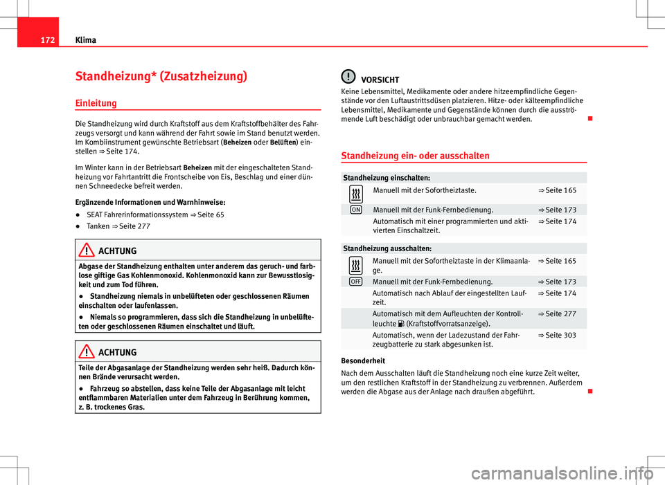 Seat Alhambra 2013  Betriebsanleitung (in German) 172Klima
Standheizung* (Zusatzheizung)
Einleitung
Die Standheizung wird durch Kraftstoff aus dem Kraftstoffbehälter des Fahr-
zeugs versorgt und kann während der Fahrt sowie im Stand benutzt werden.