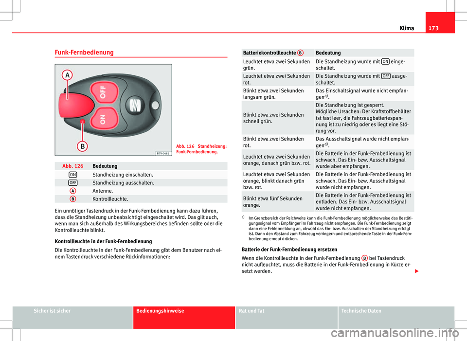 Seat Alhambra 2013  Betriebsanleitung (in German) 173
Klima
Funk-Fernbedienung
Abb. 126  Standheizung:
Funk-Fernbedienung.
Abb. 126BedeutungONStandheizung einschalten.OFFStandheizung ausschalten.AAntenne.BKontrollleuchte.
Ein unnötiger Tastendruck i