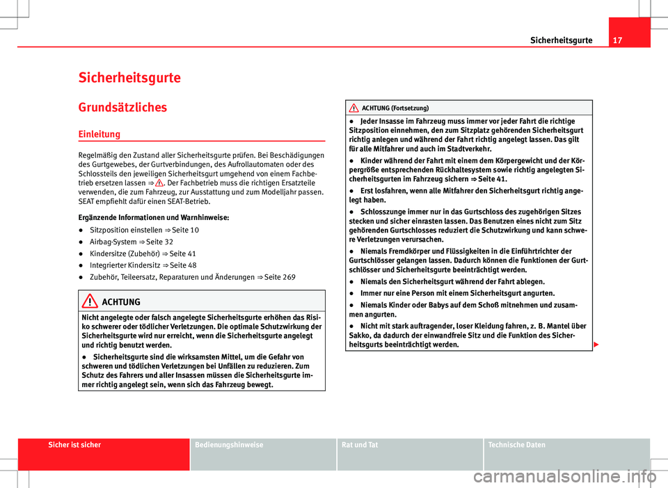 Seat Alhambra 2013 Betriebsanleitung (in German) 17
Sicherheitsgurte
Sicherheitsgurte Grundsätzliches
Einleitung
Regelmäßig den Zustand aller Sicherheitsgurte prüfen. Bei Beschädigungen
des Gurtgewebes, der Gurtverbindungen, des Aufrollautomate Seat Alhambra 2013 Betriebsanleitung (in German) 17
Sicherheitsgurte
Sicherheitsgurte Grundsätzliches
Einleitung
Regelmäßig den Zustand aller Sicherheitsgurte prüfen. Bei Beschädigungen
des Gurtgewebes, der Gurtverbindungen, des Aufrollautomate