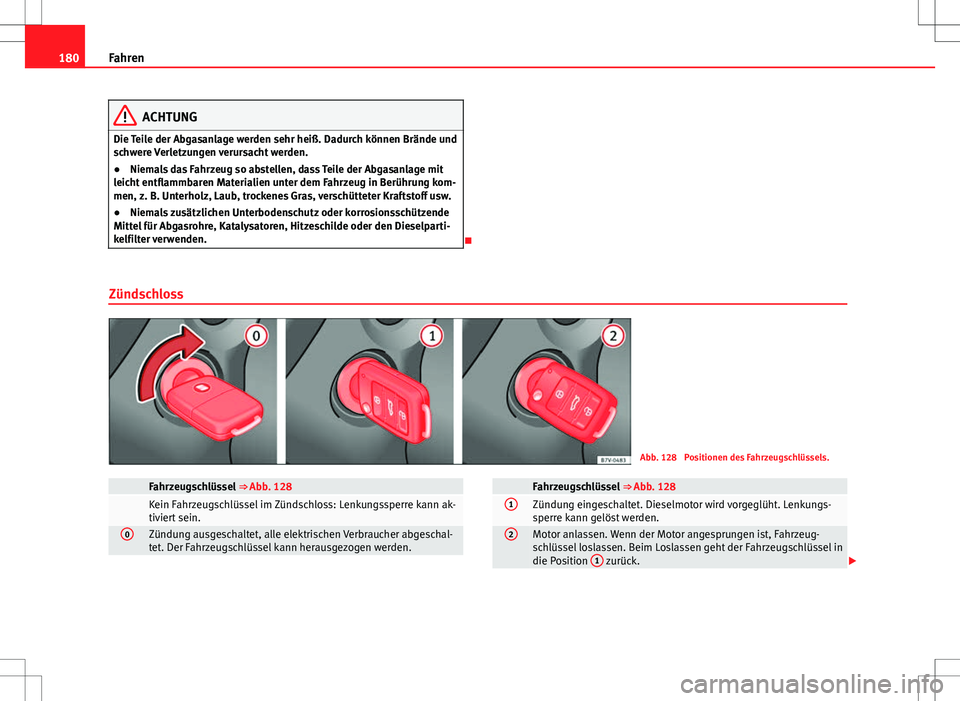 Seat Alhambra 2013 Betriebsanleitung (in German) 180Fahren
ACHTUNG
Die Teile der Abgasanlage werden sehr heiß. Dadurch können Brände und
schwere Verletzungen verursacht werden.
● Niemals das Fahrzeug so abstellen, dass Teile der Abgasanlage mit Seat Alhambra 2013 Betriebsanleitung (in German) 180Fahren
ACHTUNG
Die Teile der Abgasanlage werden sehr heiß. Dadurch können Brände und
schwere Verletzungen verursacht werden.
● Niemals das Fahrzeug so abstellen, dass Teile der Abgasanlage mit