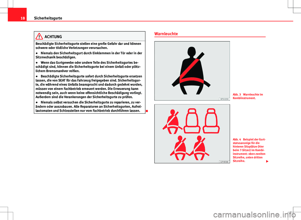 Seat Alhambra 2013 Betriebsanleitung (in German) 18Sicherheitsgurte
ACHTUNG
Beschädigte Sicherheitsgurte stellen eine große Gefahr dar und können
schwere oder tödliche Verletzungen verursachen.
● Niemals den Sicherheitsgurt durch Einklemmen in Seat Alhambra 2013 Betriebsanleitung (in German) 18Sicherheitsgurte
ACHTUNG
Beschädigte Sicherheitsgurte stellen eine große Gefahr dar und können
schwere oder tödliche Verletzungen verursachen.
● Niemals den Sicherheitsgurt durch Einklemmen in