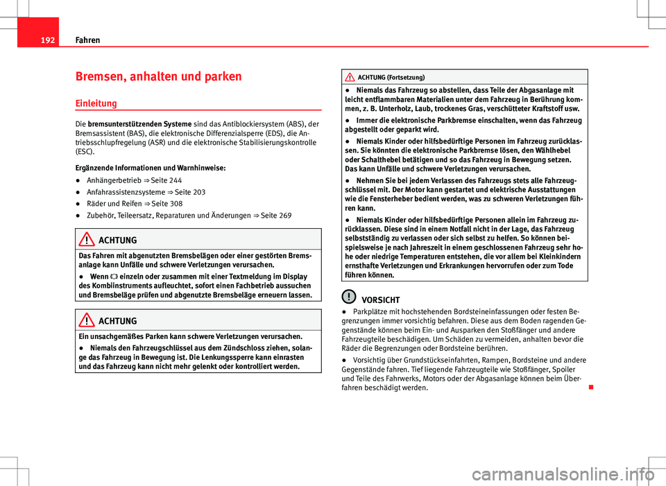 Seat Alhambra 2013  Betriebsanleitung (in German) 192Fahren
Bremsen, anhalten und parken
Einleitung
Die bremsunterstützenden Systeme  sind das Antiblockiersystem (ABS), der
Bremsassistent (BAS), die elektronische Differenzialsperre (EDS), die An-
tr