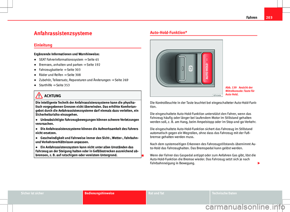 Seat Alhambra 2013 Betriebsanleitung (in German) 203
Fahren
Anfahrassistenzsysteme Einleitung
Ergänzende Informationen und Warnhinweise:
● SEAT Fahrerinformationssystem ⇒ Seite 65
● Bremsen, anhalten und parken ⇒ Seite 192
● Fahrzeugb Seat Alhambra 2013 Betriebsanleitung (in German) 203
Fahren
Anfahrassistenzsysteme Einleitung
Ergänzende Informationen und Warnhinweise:
● SEAT Fahrerinformationssystem ⇒ Seite 65
● Bremsen, anhalten und parken ⇒ Seite 192
● Fahrzeugb