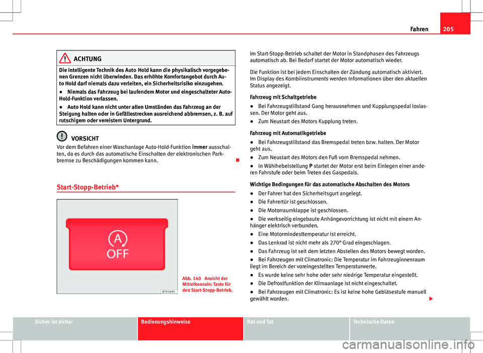 Seat Alhambra 2013 Betriebsanleitung (in German) 205
Fahren
ACHTUNG
Die intelligente Technik des Auto Hold kann die physikalisch vorgegebe-
nen Grenzen nicht überwinden. Das erhöhte Komfortangebot durch Au-
to Hold darf niemals dazu verleiten, ei Seat Alhambra 2013 Betriebsanleitung (in German) 205
Fahren
ACHTUNG
Die intelligente Technik des Auto Hold kann die physikalisch vorgegebe-
nen Grenzen nicht überwinden. Das erhöhte Komfortangebot durch Au-
to Hold darf niemals dazu verleiten, ei