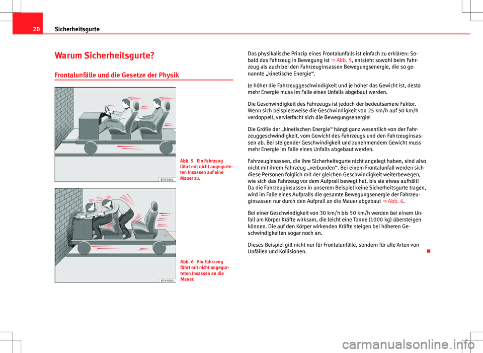 Seat Alhambra 2013 Betriebsanleitung (in German) 20Sicherheitsgurte
Warum Sicherheitsgurte?
Frontalunfälle und die Gesetze der Physik
Abb. 5 Ein Fahrzeug
fährt mit nicht angegurte-
ten Insassen auf eine
Mauer zu.
Abb. 6 Ein Fahrzeug
fährt mit n Seat Alhambra 2013 Betriebsanleitung (in German) 20Sicherheitsgurte
Warum Sicherheitsgurte?
Frontalunfälle und die Gesetze der Physik
Abb. 5 Ein Fahrzeug
fährt mit nicht angegurte-
ten Insassen auf eine
Mauer zu.
Abb. 6 Ein Fahrzeug
fährt mit n