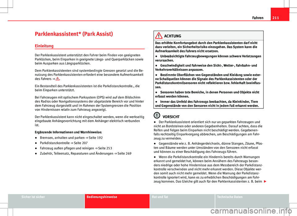 Seat Alhambra 2013  Betriebsanleitung (in German) 211
Fahren
Parklenkassistent* (Park Assist)
Einleitung
Der Parklenkassistent unterstützt den Fahrer beim Finden von geeigneten
Parklücken, beim Einparken in geeignete Längs- und Querparklücken sow