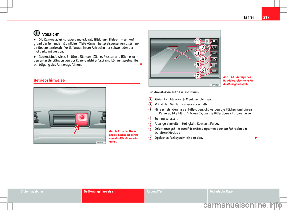 Seat Alhambra 2013  Betriebsanleitung (in German) 217
Fahren
VORSICHT
● Die Kamera zeigt nur zweidimensionale Bilder am Bildschirm an. Auf-
grund der fehlenden räumlichen Tiefe können beispielsweise hervorstehen-
de Gegenstände oder Vertiefungen