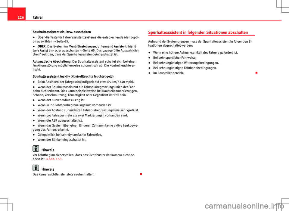 Seat Alhambra 2013  Betriebsanleitung (in German) 226Fahren
Spurhalteassistent ein- bzw. ausschalten
● Über die Taste für Fahrerassistenzsysteme die entsprechende Menüopti-
on auswählen ⇒ Seite 65.
● ODER: Das System im Menü  Einstellung