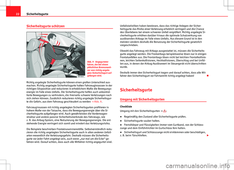Seat Alhambra 2013 Betriebsanleitung (in German) 22Sicherheitsgurte
Sicherheitsgurte schützen
Abb. 9 Angegurteter
Fahrer, der bei einem
plötzlichen Bremsmanö-
ver vom richtig angele-
gten Sicherheitsgurt auf-
gefangen wird.
Richtig angelegte Sic Seat Alhambra 2013 Betriebsanleitung (in German) 22Sicherheitsgurte
Sicherheitsgurte schützen
Abb. 9 Angegurteter
Fahrer, der bei einem
plötzlichen Bremsmanö-
ver vom richtig angele-
gten Sicherheitsgurt auf-
gefangen wird.
Richtig angelegte Sic