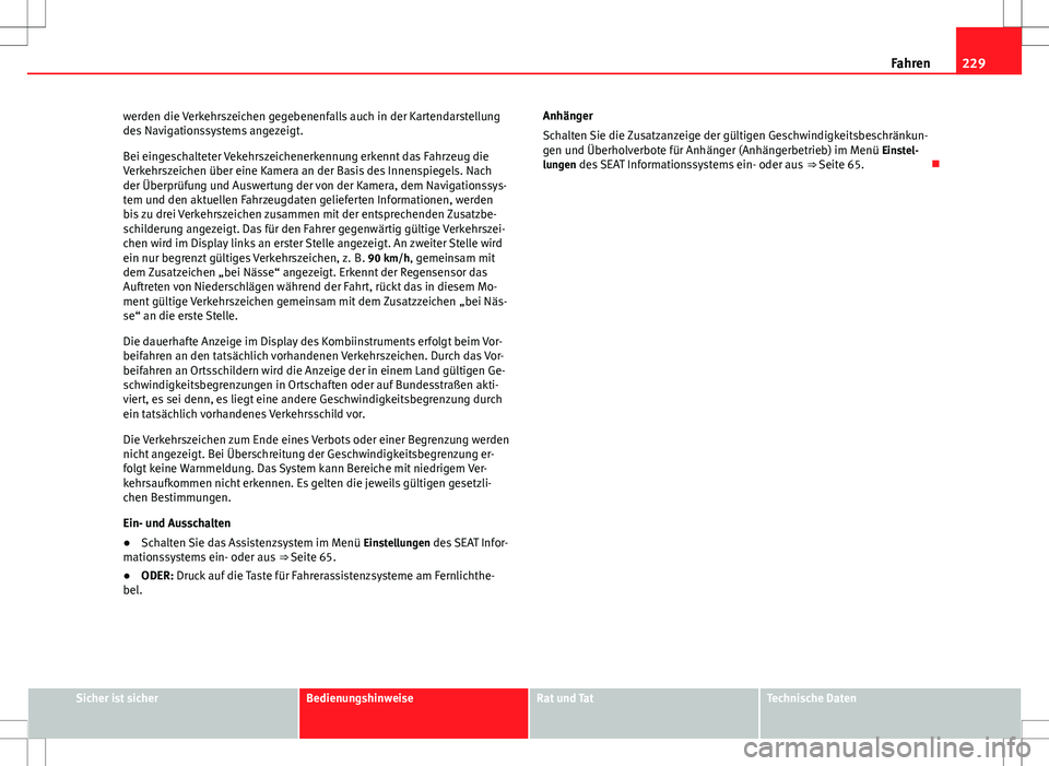 Seat Alhambra 2013 Betriebsanleitung (in German) 229
Fahren
werden die Verkehrszeichen gegebenenfalls auch in der Kartendarstellung
des Navigationssystems angezeigt.
Bei eingeschalteter Vekehrszeichenerkennung erkennt das Fahrzeug die
Verkehrszeiche Seat Alhambra 2013 Betriebsanleitung (in German) 229
Fahren
werden die Verkehrszeichen gegebenenfalls auch in der Kartendarstellung
des Navigationssystems angezeigt.
Bei eingeschalteter Vekehrszeichenerkennung erkennt das Fahrzeug die
Verkehrszeiche