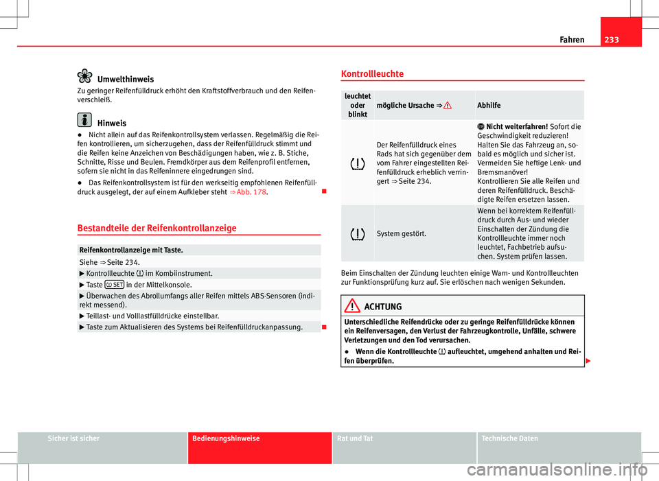 Seat Alhambra 2013 Betriebsanleitung (in German) 233
Fahren
Umwelthinweis
Zu geringer Reifenfülldruck erhöht den Kraftstoffverbrauch und den Reifen-
verschleiß.
Hinweis
● Nicht allein auf das Reifenkontrollsystem verlassen. Regelmäßig die Rei Seat Alhambra 2013 Betriebsanleitung (in German) 233
Fahren
Umwelthinweis
Zu geringer Reifenfülldruck erhöht den Kraftstoffverbrauch und den Reifen-
verschleiß.
Hinweis
● Nicht allein auf das Reifenkontrollsystem verlassen. Regelmäßig die Rei