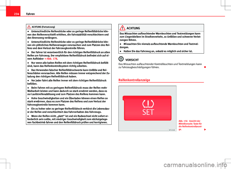Seat Alhambra 2013 Betriebsanleitung (in German) 234Fahren
ACHTUNG (Fortsetzung)
● Unterschiedliche Reifendrücke oder zu geringe Reifenfülldrücke kön-
nen den Reifenverschleiß erhöhen, die Fahrstabilität verschlechtern und
den Bremsweg verl Seat Alhambra 2013 Betriebsanleitung (in German) 234Fahren
ACHTUNG (Fortsetzung)
● Unterschiedliche Reifendrücke oder zu geringe Reifenfülldrücke kön-
nen den Reifenverschleiß erhöhen, die Fahrstabilität verschlechtern und
den Bremsweg verl
