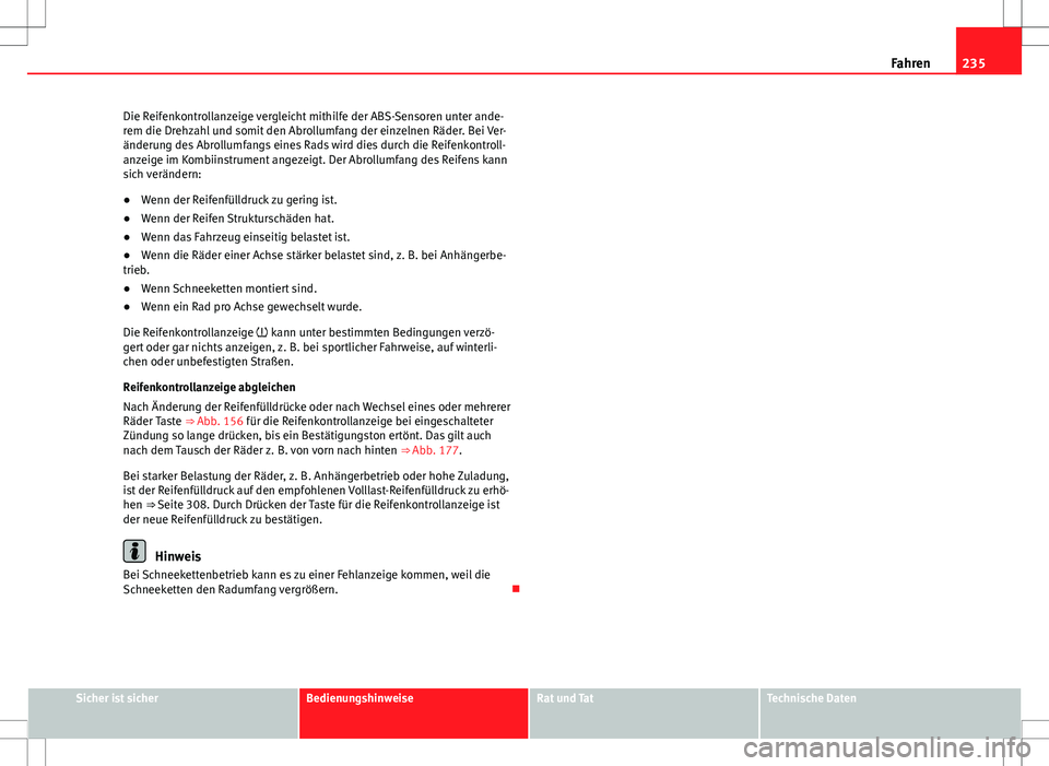 Seat Alhambra 2013 Betriebsanleitung (in German) 235
Fahren
Die Reifenkontrollanzeige vergleicht mithilfe der ABS-Sensoren unter ande-
rem die Drehzahl und somit den Abrollumfang der einzelnen Räder. Bei Ver-
änderung des Abrollumfangs eines Rads Seat Alhambra 2013 Betriebsanleitung (in German) 235
Fahren
Die Reifenkontrollanzeige vergleicht mithilfe der ABS-Sensoren unter ande-
rem die Drehzahl und somit den Abrollumfang der einzelnen Räder. Bei Ver-
änderung des Abrollumfangs eines Rads