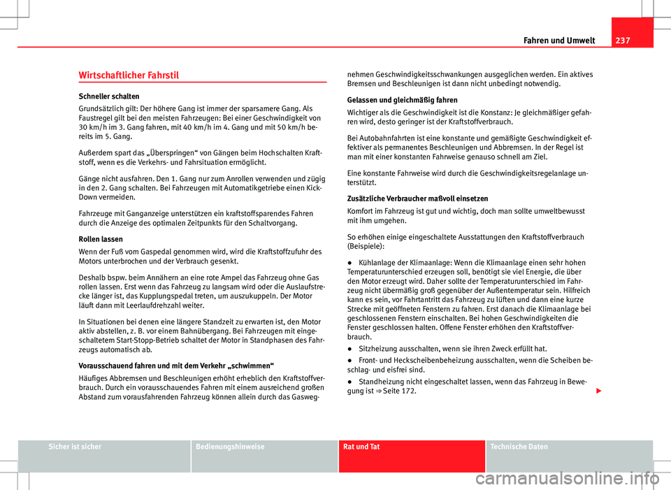 Seat Alhambra 2013 Betriebsanleitung (in German) 237
Fahren und Umwelt
Wirtschaftlicher Fahrstil
Schneller schalten
Grundsätzlich gilt: Der höhere Gang ist immer der sparsamere Gang. Als
Faustregel gilt bei den meisten Fahrzeugen: Bei einer Geschw Seat Alhambra 2013 Betriebsanleitung (in German) 237
Fahren und Umwelt
Wirtschaftlicher Fahrstil
Schneller schalten
Grundsätzlich gilt: Der höhere Gang ist immer der sparsamere Gang. Als
Faustregel gilt bei den meisten Fahrzeugen: Bei einer Geschw