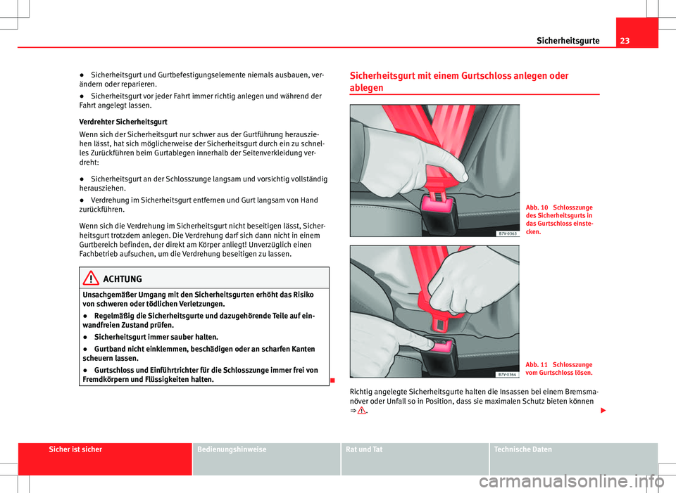 Seat Alhambra 2013 Betriebsanleitung (in German) 23
Sicherheitsgurte
● Sicherheitsgurt und Gurtbefestigungselemente niemals ausbauen, ver-
ändern oder reparieren.
● Sicherheitsgurt vor jeder Fahrt immer richtig anlegen und während der
Fahrt an Seat Alhambra 2013 Betriebsanleitung (in German) 23
Sicherheitsgurte
● Sicherheitsgurt und Gurtbefestigungselemente niemals ausbauen, ver-
ändern oder reparieren.
● Sicherheitsgurt vor jeder Fahrt immer richtig anlegen und während der
Fahrt an