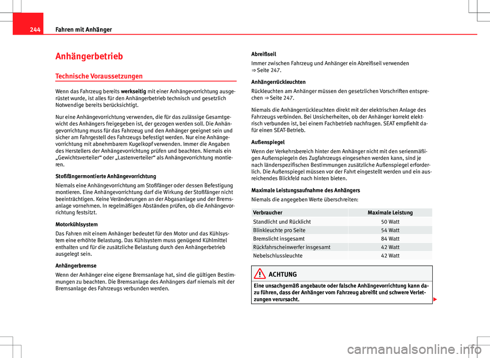 Seat Alhambra 2013  Betriebsanleitung (in German) 244Fahren mit Anhänger
Anhängerbetrieb
Technische Voraussetzungen
Wenn das Fahrzeug bereits  werkseitig mit einer Anhängevorrichtung ausge-
rüstet wurde, ist alles für den Anhängerbetrieb techni