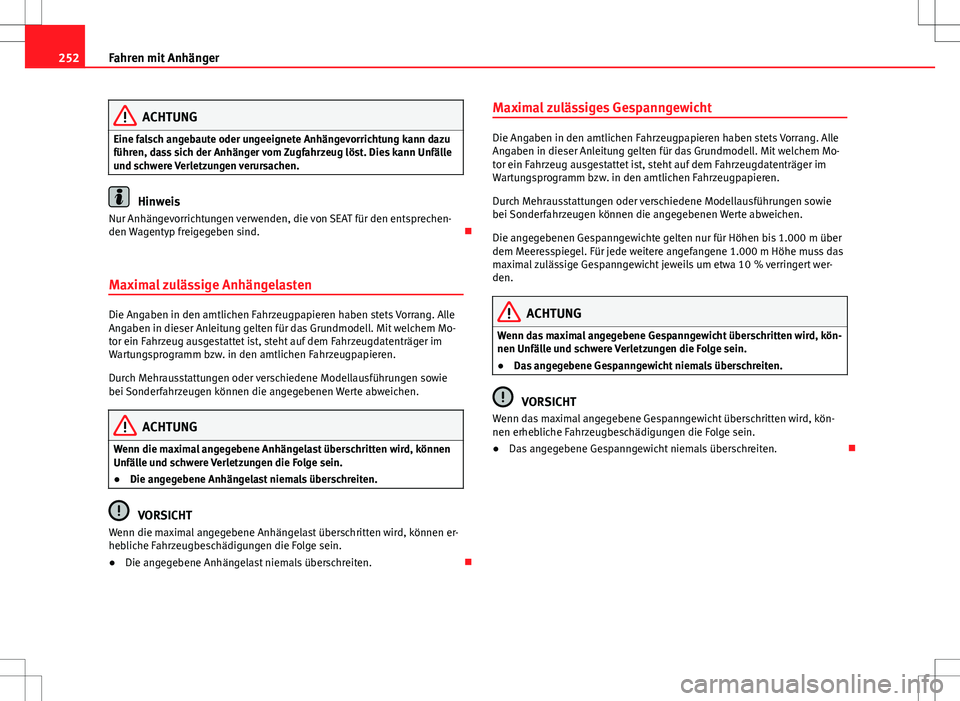 Seat Alhambra 2013  Betriebsanleitung (in German) 252Fahren mit Anhänger
ACHTUNG
Eine falsch angebaute oder ungeeignete Anhängevorrichtung kann dazu
führen, dass sich der Anhänger vom Zugfahrzeug löst. Dies kann Unfälle
und schwere Verletzungen