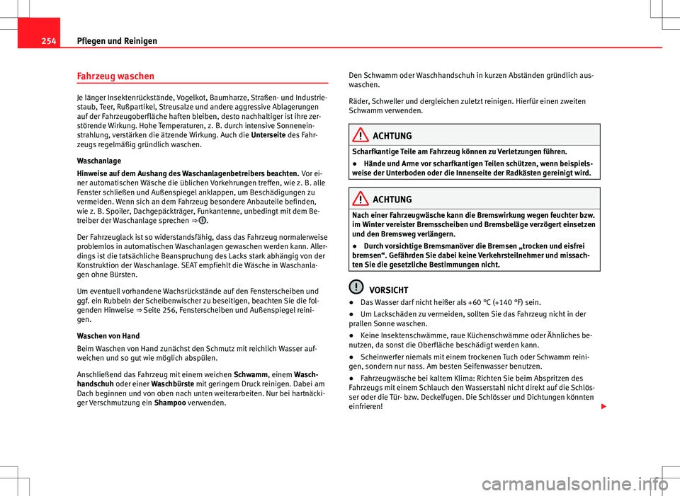 Seat Alhambra 2013  Betriebsanleitung (in German) 254Pflegen und Reinigen
Fahrzeug waschen
Je länger Insektenrückstände, Vogelkot, Baumharze, Straßen- und Industrie-
staub, Teer, Rußpartikel, Streusalze und andere aggressive Ablagerungen
auf der