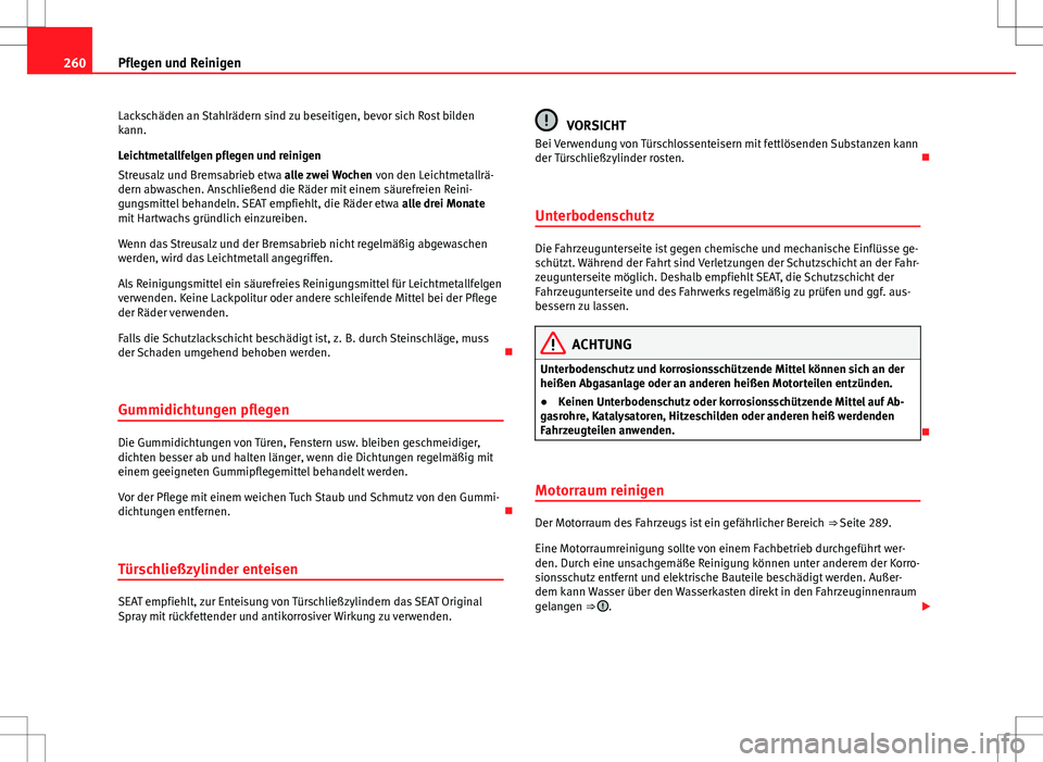 Seat Alhambra 2013  Betriebsanleitung (in German) 260Pflegen und Reinigen
Lackschäden an Stahlrädern sind zu beseitigen, bevor sich Rost bilden
kann.
Leichtmetallfelgen pflegen und reinigen
Streusalz und Bremsabrieb etwa  alle zwei Wochen von den L