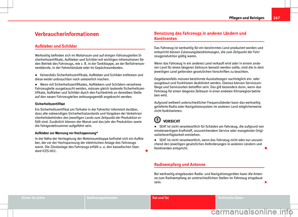 Seat Alhambra 2013  Betriebsanleitung (in German) 267
Pflegen und Reinigen
Verbraucherinformationen
Aufkleber und Schilder
Werkseitig befinden sich im Motorraum und auf einigen Fahrzeugteilen Si-
cherheitszertifikate, Aufkleber und Schilder mit wicht