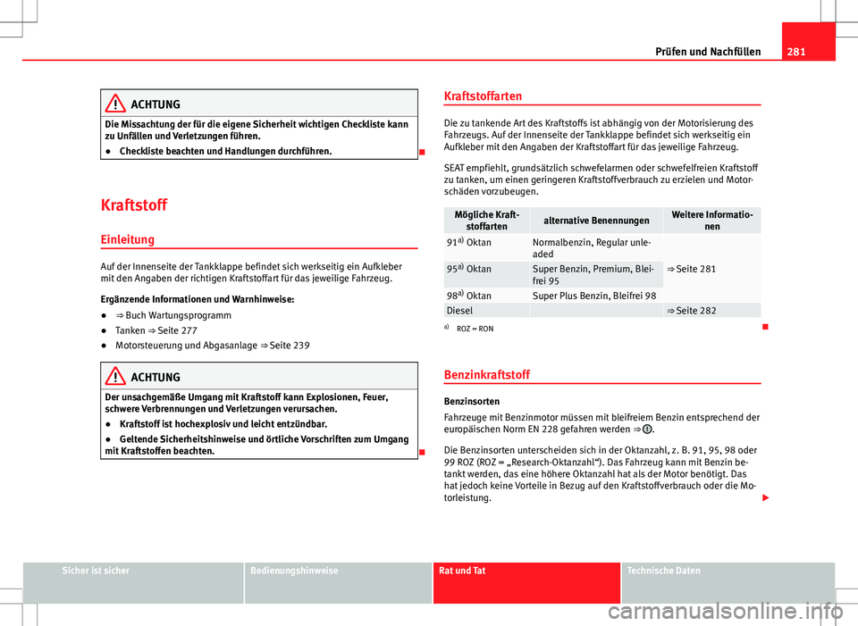 Seat Alhambra 2013 Betriebsanleitung (in German) 281
Prüfen und Nachfüllen
ACHTUNG
Die Missachtung der für die eigene Sicherheit wichtigen Checkliste kann
zu Unfällen und Verletzungen führen.
● Checkliste beachten und Handlungen durchführen. Seat Alhambra 2013 Betriebsanleitung (in German) 281
Prüfen und Nachfüllen
ACHTUNG
Die Missachtung der für die eigene Sicherheit wichtigen Checkliste kann
zu Unfällen und Verletzungen führen.
● Checkliste beachten und Handlungen durchführen.