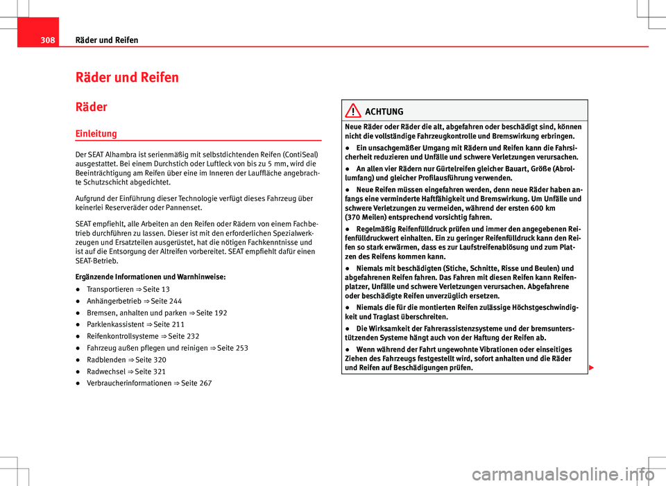 Seat Alhambra 2013  Betriebsanleitung (in German) 308Räder und Reifen
Räder und Reifen
Räder
Einleitung
Der SEAT Alhambra ist serienmäßig mit selbstdichtenden Reifen (ContiSeal)
ausgestattet. Bei einem Durchstich oder Luftleck von bis zu 5  mm, 