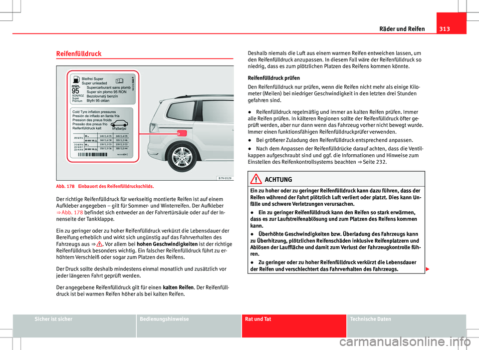 Seat Alhambra 2013 Betriebsanleitung (in German) 313
Räder und Reifen
Reifenfülldruck
Abb. 178 Einbauort des Reifenfülldruckschilds.
Der richtige Reifenfülldruck für werkseitig montierte Reifen ist auf einem
Aufkleber angegeben – gilt für S Seat Alhambra 2013 Betriebsanleitung (in German) 313
Räder und Reifen
Reifenfülldruck
Abb. 178 Einbauort des Reifenfülldruckschilds.
Der richtige Reifenfülldruck für werkseitig montierte Reifen ist auf einem
Aufkleber angegeben – gilt für S
