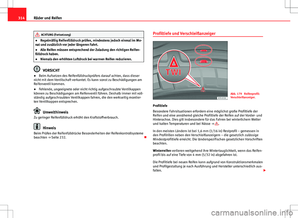Seat Alhambra 2013 Betriebsanleitung (in German) 314Räder und Reifen
ACHTUNG (Fortsetzung)
● Regelmäßig Reifenfülldruck prüfen, mindestens jedoch einmal im Mo-
nat und zusätzlich vor jeder längeren Fahrt.
● Alle Reifen müssen entsprechen Seat Alhambra 2013 Betriebsanleitung (in German) 314Räder und Reifen
ACHTUNG (Fortsetzung)
● Regelmäßig Reifenfülldruck prüfen, mindestens jedoch einmal im Mo-
nat und zusätzlich vor jeder längeren Fahrt.
● Alle Reifen müssen entsprechen