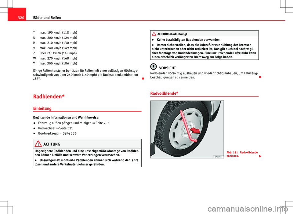 Seat Alhambra 2013  Betriebsanleitung (in German) 320Räder und Reifen
max. 190 km/h (118 mph)
max. 200 km/h (124 mph)
max. 210 km/h (130 mph)
max. 240 km/h (149 mph)
über 240 km/h (149 mph)
max. 270 km/h (168 mph)
max. 300 km/h (186 mph)
Einige Rei