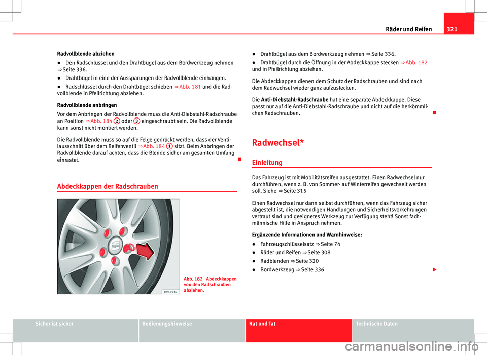 Seat Alhambra 2013  Betriebsanleitung (in German) 321
Räder und Reifen
Radvollblende abziehen
● Den Radschlüssel und den Drahtbügel aus dem Bordwerkzeug nehmen
⇒ Seite 336.
● Drahtbügel in eine der Aussparungen der Radvollblende einhänge
