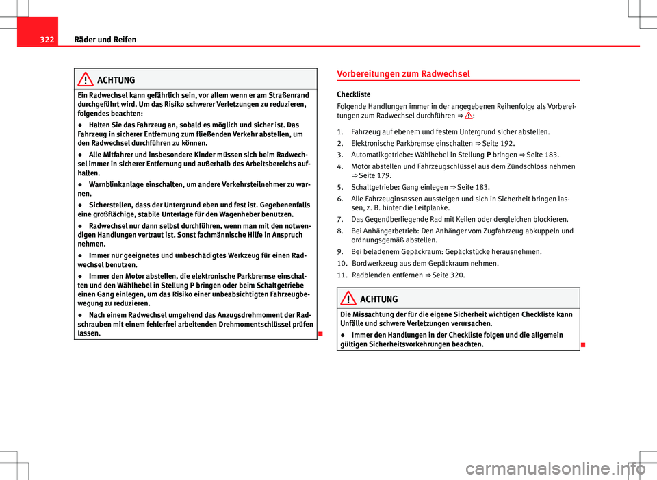 Seat Alhambra 2013  Betriebsanleitung (in German) 322Räder und Reifen
ACHTUNG
Ein Radwechsel kann gefährlich sein, vor allem wenn er am Straßenrand
durchgeführt wird. Um das Risiko schwerer Verletzungen zu reduzieren,
folgendes beachten:
● Halt
