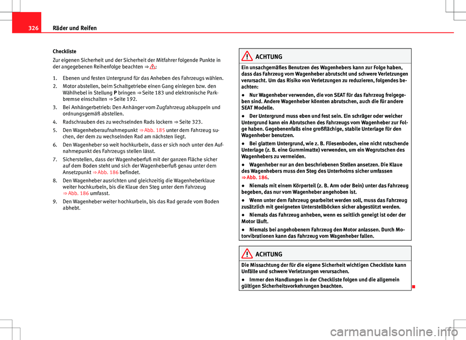 Seat Alhambra 2013  Betriebsanleitung (in German) 326Räder und Reifen
Checkliste
Zur eigenen Sicherheit und der Sicherheit der Mitfahrer folgende Punkte in
der angegebenen Reihenfolge beachten ⇒ 
:
Ebenen und festen Untergrund für das Anheben d