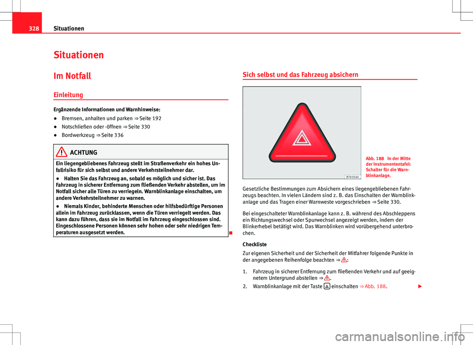 Seat Alhambra 2013  Betriebsanleitung (in German) 328Situationen
Situationen
Im Notfall
Einleitung
Ergänzende Informationen und Warnhinweise:
● Bremsen, anhalten und parken ⇒ Seite 192
● Notschließen oder -öffnen ⇒ Seite 330
● Bordwe