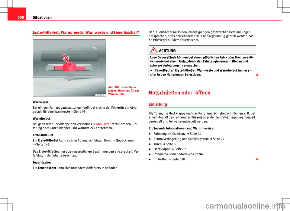 Seat Alhambra 2013 Betriebsanleitung (in German) 330Situationen
Erste-Hilfe-Set, Warndreieck, Warnweste und Feuerlöscher*
Abb. 189 In der Heck-
klappe: Halterung für das
Warndreieck.
Warnweste
Bei einigen Fahrzeugausstattungen befindet sich in de Seat Alhambra 2013 Betriebsanleitung (in German) 330Situationen
Erste-Hilfe-Set, Warndreieck, Warnweste und Feuerlöscher*
Abb. 189 In der Heck-
klappe: Halterung für das
Warndreieck.
Warnweste
Bei einigen Fahrzeugausstattungen befindet sich in de