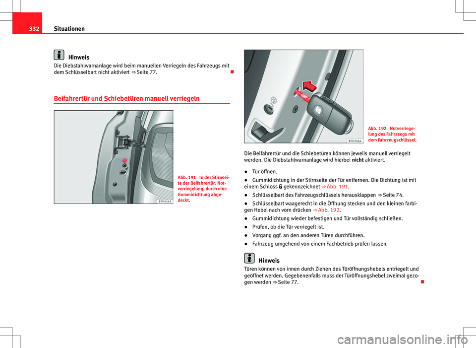 Seat Alhambra 2013 Betriebsanleitung (in German) 332Situationen
Hinweis
Die Diebstahlwarnanlage wird beim manuellen Verriegeln des Fahrzeugs mit
dem Schlüsselbart nicht aktiviert ⇒ Seite 77.
Beifahrertür und Schiebetüren manuell verriege Seat Alhambra 2013 Betriebsanleitung (in German) 332Situationen
Hinweis
Die Diebstahlwarnanlage wird beim manuellen Verriegeln des Fahrzeugs mit
dem Schlüsselbart nicht aktiviert ⇒ Seite 77.
Beifahrertür und Schiebetüren manuell verriege