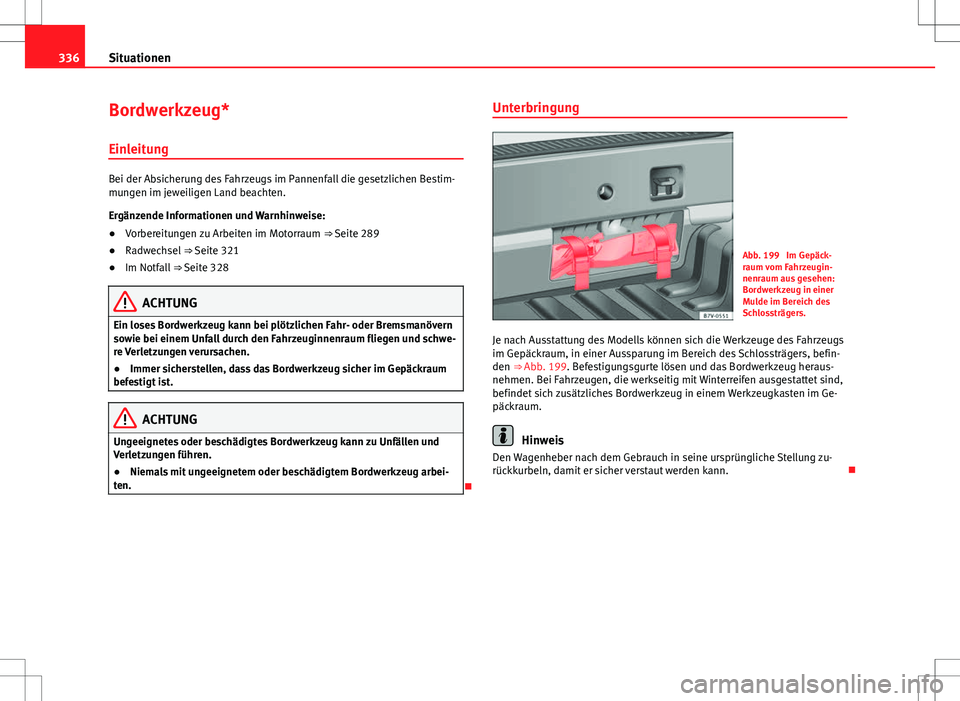 Seat Alhambra 2013 Betriebsanleitung (in German) 336Situationen
Bordwerkzeug*
Einleitung
Bei der Absicherung des Fahrzeugs im Pannenfall die gesetzlichen Bestim-
mungen im jeweiligen Land beachten.
Ergänzende Informationen und Warnhinweise:
● Vor Seat Alhambra 2013 Betriebsanleitung (in German) 336Situationen
Bordwerkzeug*
Einleitung
Bei der Absicherung des Fahrzeugs im Pannenfall die gesetzlichen Bestim-
mungen im jeweiligen Land beachten.
Ergänzende Informationen und Warnhinweise:
● Vor