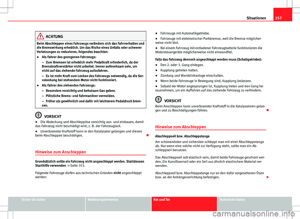 Seat Alhambra 2013 Betriebsanleitung (in German) 357
Situationen
ACHTUNG
Beim Abschleppen eines Fahrzeugs verändern sich das Fahrverhalten und
die Bremswirkung erheblich. Um das Risiko eines Unfalls oder schwerer
Verletzungen zu reduzieren, folgend Seat Alhambra 2013 Betriebsanleitung (in German) 357
Situationen
ACHTUNG
Beim Abschleppen eines Fahrzeugs verändern sich das Fahrverhalten und
die Bremswirkung erheblich. Um das Risiko eines Unfalls oder schwerer
Verletzungen zu reduzieren, folgend