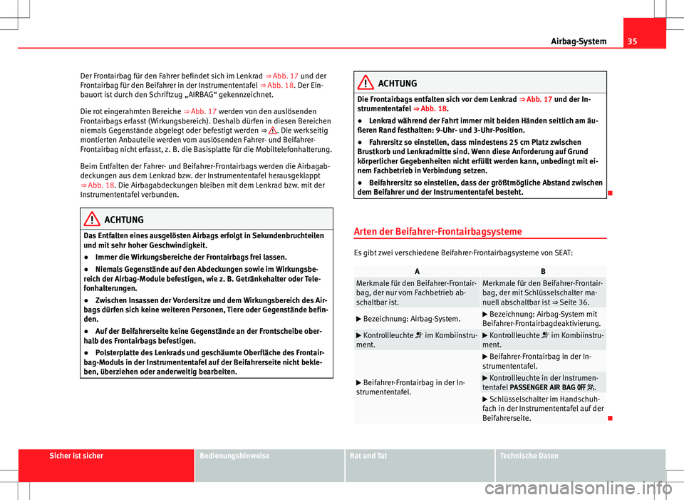 Seat Alhambra 2013  Betriebsanleitung (in German) 35
Airbag-System
Der Frontairbag für den Fahrer befindet sich im Lenkrad  ⇒ Abb. 17 und der
Frontairbag für den Beifahrer in der Instrumententafel  ⇒ Abb. 18. Der Ein-
bauort ist durch den S