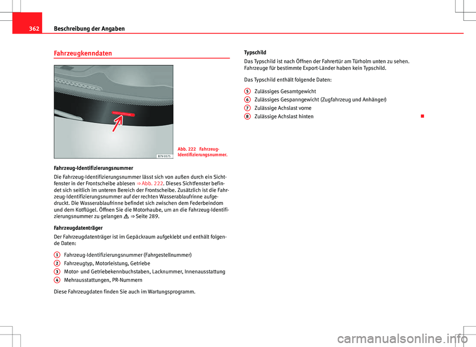 Seat Alhambra 2013 Betriebsanleitung (in German) 362Beschreibung der Angaben
Fahrzeugkenndaten
Abb. 222 Fahrzeug-
Identifizierungsnummer.
Fahrzeug-Identifizierungsnummer
Die Fahrzeug-Identifizierungsnummer lässt sich von außen durch ein Sicht-
fe Seat Alhambra 2013 Betriebsanleitung (in German) 362Beschreibung der Angaben
Fahrzeugkenndaten
Abb. 222 Fahrzeug-
Identifizierungsnummer.
Fahrzeug-Identifizierungsnummer
Die Fahrzeug-Identifizierungsnummer lässt sich von außen durch ein Sicht-
fe