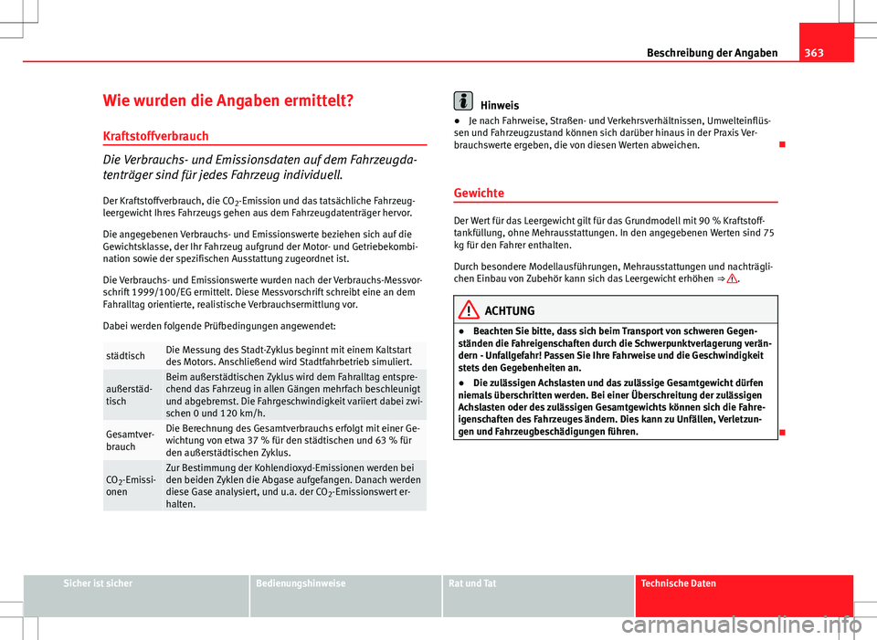 Seat Alhambra 2013 Betriebsanleitung (in German) 363
Beschreibung der Angaben
Wie wurden die Angaben ermittelt?
Kraftstoffverbrauch
Die Verbrauchs- und Emissionsdaten auf dem Fahrzeugda-
tenträger sind für jedes Fahrzeug individuell. Der Kraftstof Seat Alhambra 2013 Betriebsanleitung (in German) 363
Beschreibung der Angaben
Wie wurden die Angaben ermittelt?
Kraftstoffverbrauch
Die Verbrauchs- und Emissionsdaten auf dem Fahrzeugda-
tenträger sind für jedes Fahrzeug individuell. Der Kraftstof