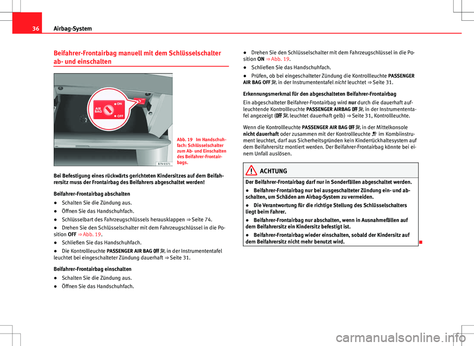 Seat Alhambra 2013  Betriebsanleitung (in German) 36Airbag-System
Beifahrer-Frontairbag manuell mit dem Schlüsselschalter
ab- und einschalten
Abb. 19  Im Handschuh-
fach: Schlüsselschalter
zum Ab- und Einschalten
des Beifahrer-Frontair-
bags.
Bei B