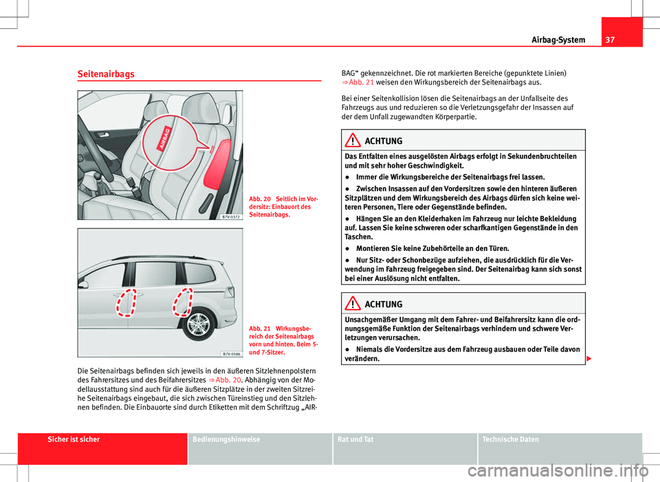 Seat Alhambra 2013 Betriebsanleitung (in German) 37
Airbag-System
Seitenairbags
Abb. 20 Seitlich im Vor-
dersitz: Einbauort des
Seitenairbags.
Abb. 21 Wirkungsbe-
reich der Seitenairbags
vorn und hinten. Beim 5-
und 7-Sitzer.
Die Seitenairbags bef Seat Alhambra 2013 Betriebsanleitung (in German) 37
Airbag-System
Seitenairbags
Abb. 20 Seitlich im Vor-
dersitz: Einbauort des
Seitenairbags.
Abb. 21 Wirkungsbe-
reich der Seitenairbags
vorn und hinten. Beim 5-
und 7-Sitzer.
Die Seitenairbags bef