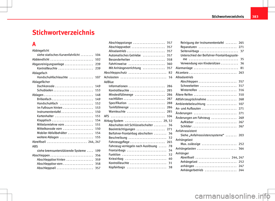 Seat Alhambra 2013  Betriebsanleitung (in German) Stichwortverzeichnis
A Abbiegelicht siehe statisches Kurvenfahrlicht  . . . . . . . . 104
Abblendlicht  . . . . . . . . . . . . . . . . . . . . . . . . . . . 102
Abgasreinigungsanlage  . . . . . . . .